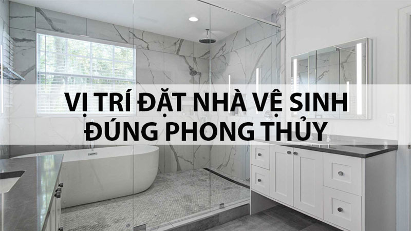 Cách đặt nhà vệ sinh theo phong thủy và những điều cần tránh